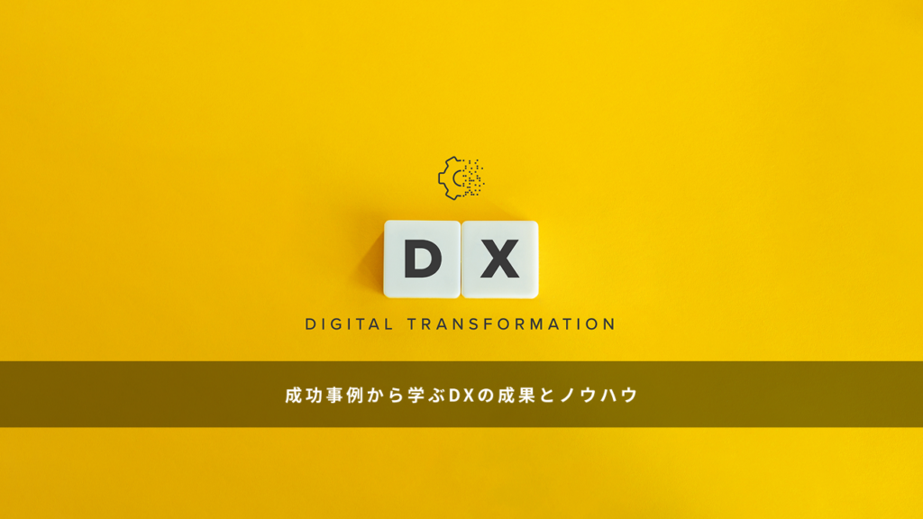 成功事例から学ぶDXの成果とノウハウ